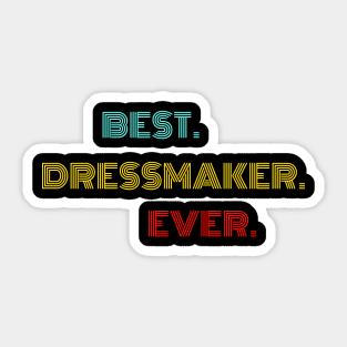 Best Dressmaker Ever - Nice Birthday Gift Idea Sticker